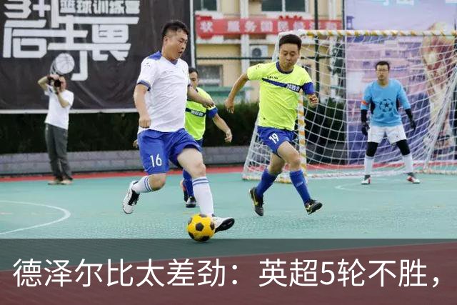 德泽尔比太差劲：英超5轮不胜，球迷提前离场，8.2亿欧豪阵也没用
